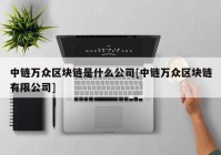 中链万众区块链是什么公司[中链万众区块链有限公司]