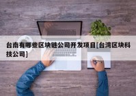 台南有哪些区块链公司开发项目[台湾区块科技公司]