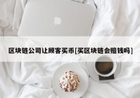 区块链公司让顾客买币[买区块链会赔钱吗]