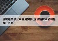 区块链技术公司应用实例[区块链技术公司是做什么的]