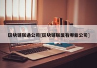 区块链联通公司[区块链联盟有哪些公司]