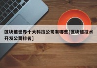 区块链世界十大科技公司有哪些[区块链技术开发公司排名]