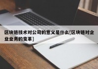 区块链技术对公司的意义是什么[区块链对企业业务的变革]