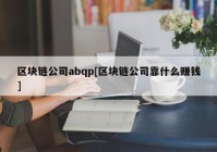 区块链公司abqp[区块链公司靠什么赚钱]