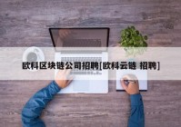 欧科区块链公司招聘[欧科云链 招聘]