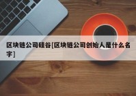 区块链公司硅谷[区块链公司创始人是什么名字]