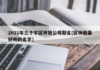 2021年三个字区块链公司取名[区块链最好听的名字]