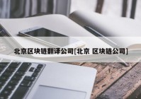 北京区块链翻译公司[北京 区块链公司]