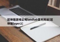 区块链游戏公司landlab官方网站[区块链layer2]